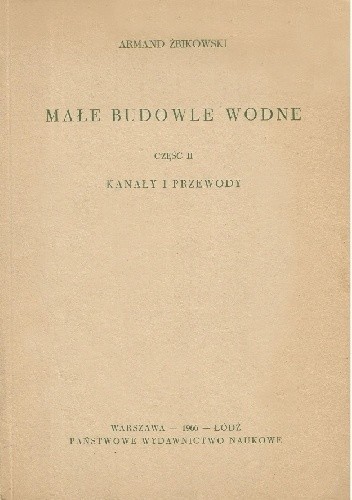 Małe budowle wodne cz. II Kanały i przewody - Armand Żbikowski