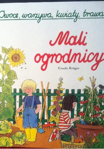 Mali ogrodnicy. Owoce, warzywa, kwiaty, trawa - Ursula Kruger