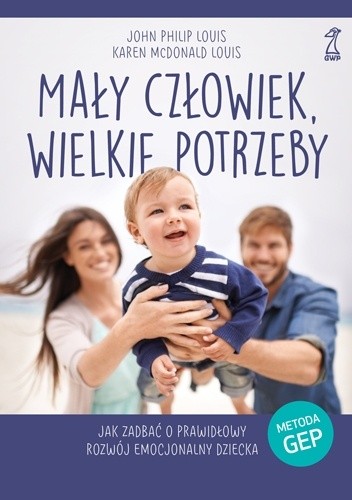 Mały człowiek, wielkie potrzeby. Jak zadbać o prawidłowy rozwój emocjonalny dziecka - Karen McDonald Louis