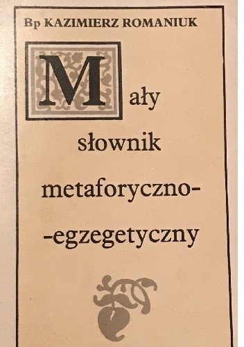 Mały słownik metaforyczno-egzegetyczny - Kazimierz Romaniuk