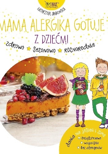 Mama Alergika Gotuje. Z Dziećmi. Dania na jesień i zimę - Katarzyna Jankowska
