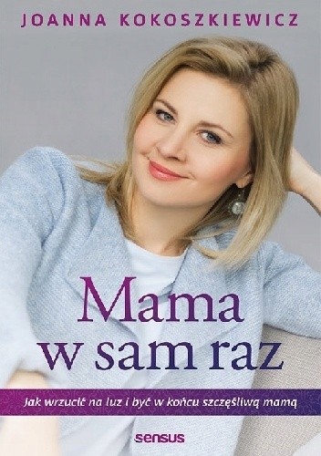 Mama w sam raz. Jak wrzucić na luz i być w końcu szczęśliwą mamą - Joanna Kokoszkiewicz