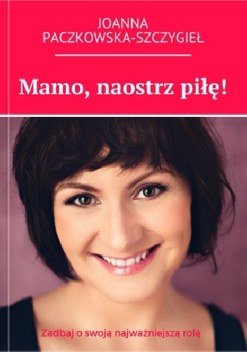 Mamo, naostrz piłę! - Joanna Paczkowska-Szczygieł