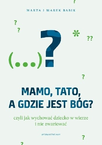 Mamo, tato, a gdzie jest Bóg? Czyli jak wychowywać dziecko w wierze i nie zwariować - Marek Babik