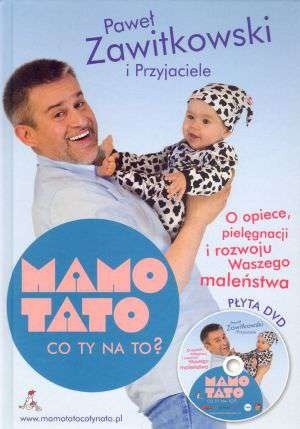 Mamo, tato, co ty na to? O opiece, pielęgnacji i rozwoju waszego maleństwa - Paweł Zawitkowski