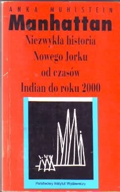 Manhattan: Niezwykła historia Nowego Jorku od czasów Indian do roku 2000 - Anka Muhlstein