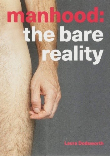 Manhood: The Bare Reality - Laura Dodsworth