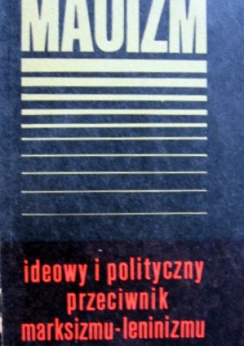 Maoizm - ideowy i polityczny przeciwnik marksizmu-leninizmu - praca zbiorowa