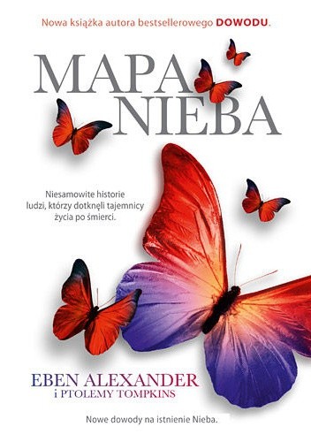 Mapa nieba. Nauka, religia i zwykli ludzie udowadniają, że zaświaty naprawdę istnieją - Eben Alexander