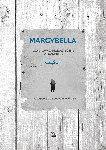 Marcybella, czyli uwagi monastyczne o psalmie 119 (część 2) - Małgorzata Borkowska OSB