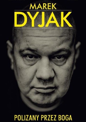 Marek Dyjak. Polizany przez Boga - Arkadiusz Bartosiak