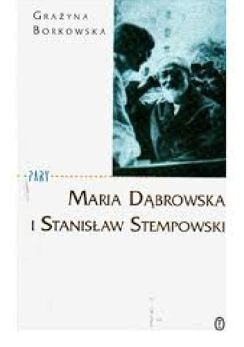 Maria Dąbrowska i Stanisław Stempowski - Grażyna Borkowska