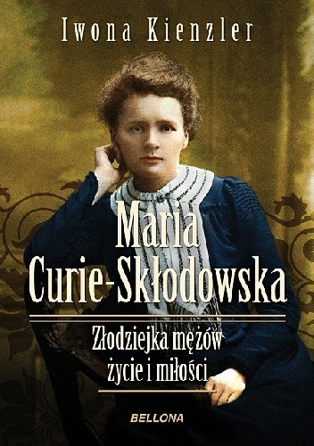 Maria Skłodowska-Curie. Złodziejka mężów. Życie i miłości - Iwona Kienzler