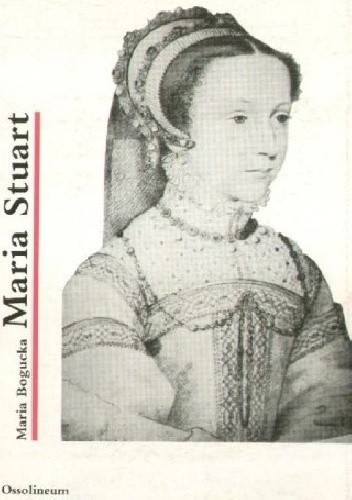 Maria Stuart - Maria Bogucka
