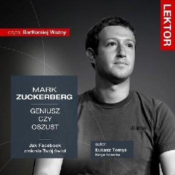 Mark Zuckerberg. Geniusz czy oszust? Jak Facebook zmienia Twój świat? - Łukasz Tomys