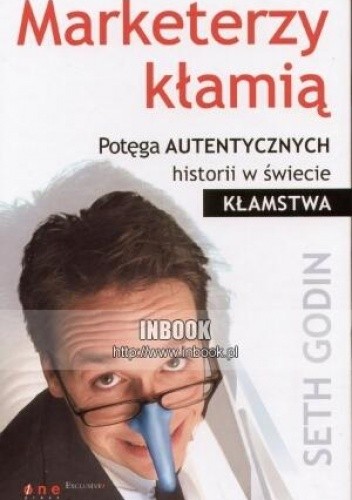 Marketerzy kłamią. Potęga autentycznych historii w świecie kłamstwa - Seth Godin - Seth Godin