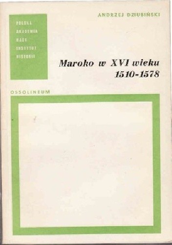 Maroko w XVI wieku, 1510-1578 - Andrzej Dziubiński