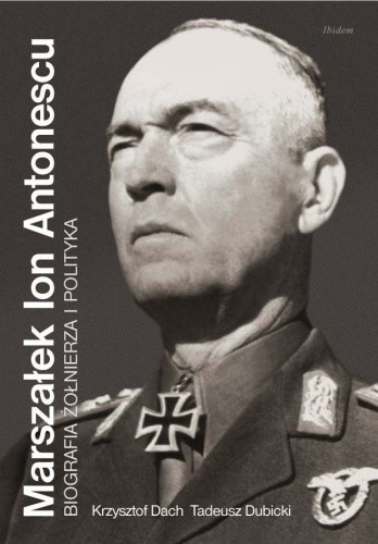 Marszałek Ion Antonescu. Biografia żołnierza i polityka - Krzysztof Dach