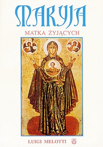 Maryja, Matka żyjących. Zarys mariologii - Luigi Melotti
