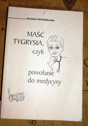 Maść tygrysia, czyli powołanie do medycyny - Krystyna Hal-Hublewska