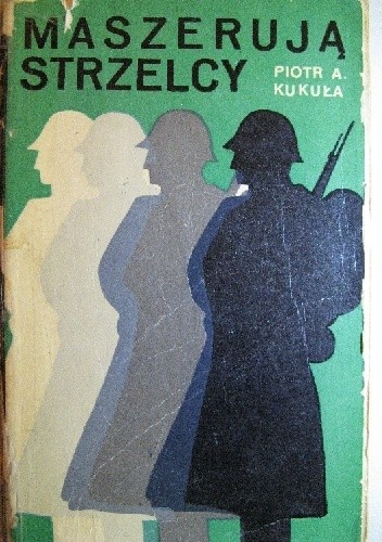 Maszerują Strzelcy - Piotr Aleksander Kukuła