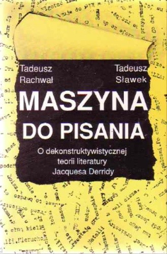 Maszyna do pisania. O dekonstruktywistycznej teorii literatury Jacquesa Derridy. - Tadeusz Sławek