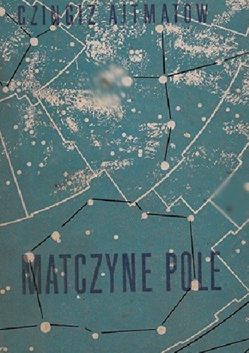 Matczyne pole. Pierwszy nauczyciel - Czingiz Ajtmatow