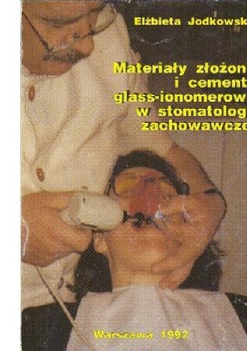 Materiały złożone i cementy glass-ionomerowe w stomatologii zachowawczej - Elżbieta Jodkowska