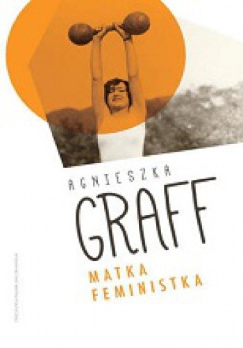 Matka. Feministka - Agnieszka Graff