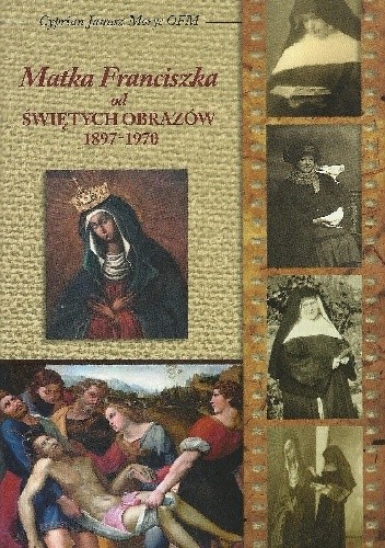 Matka Franciszka od Świętych Obrazów 1897-1979 - Cyprian Janusz Moryc OFM