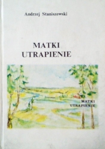 Matki utrapienie - Andrzej Staniszewski