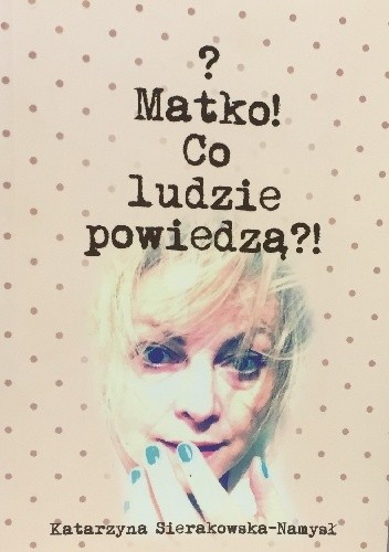 ? Matko Co Ludzie Powiedzą ?! - Katarzyna Namysł