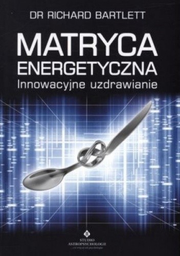 Matryca Energetyczna. Innowacyjne uzdrawianie. - Bartlett Richard