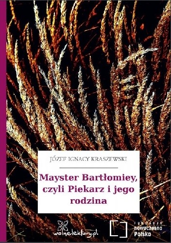 Mayster Bartłomiey, czyli Piekarz i jego roǳina - Józef Ignacy Kraszewski
