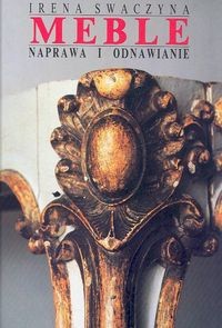 Meble. Naprawa i odnawianie - Irena Swaczyna