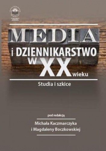 Media i dziennikarstwo w XX wieku. Studia i szkice - Magdalena Boczkowska