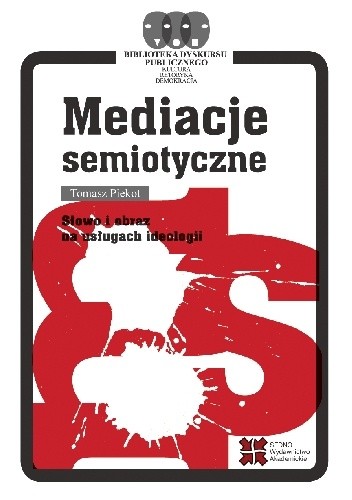 Mediacje semiotyczne. Słowo i obraz na usługach ideologii - Tomasz Piekot