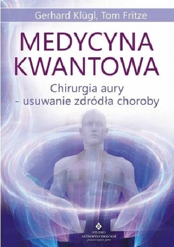 Medycyna kwantowa. Chirurgia aury - usuwanie źródła choroby - Gerhard Klügl