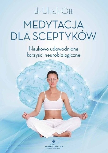 Medytacja dla sceptyków. Naukowo udowodnione korzyści neurobiologiczne - Ulrich Ott