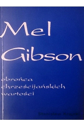 Mel Gibson - obrońca chrześcijańskich wartości - Stanisław Krajski
