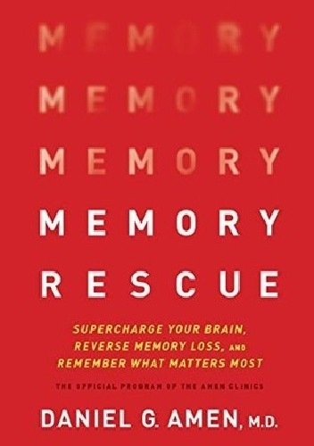 Memory Rescue: Supercharge Your Brain, Reverse Memory Loss, and Remember What Matters Most - Daniel G. Amen