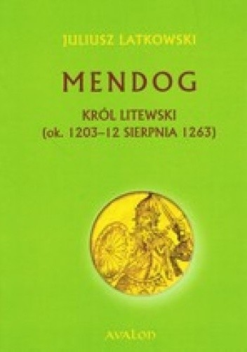 Mendog. Król litewski (ok. 1203-12 sierpnia 1263) - Juliusz Latkowski