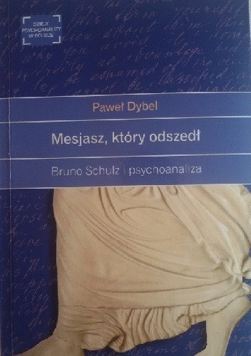 Mesjasz, który odszedł. Bruno Schulz i psychoanaliza - Paweł Dybel