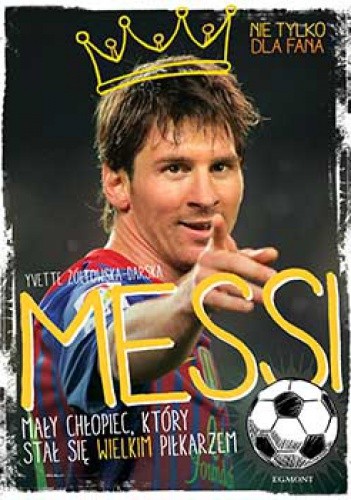 Messi, mały chłopiec, który stał się wielkim piłkarzem - Yvette Żółtowska-Darska