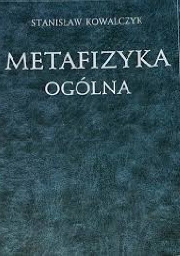 Metafizyka ogólna - Stanisław Kowalczyk