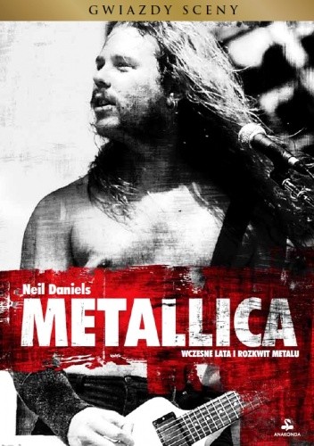 Metallica. Wczesne lata i rozkwit metalu - Neil Daniels