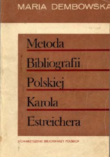 Metoda Bibliografii Polskiej Karola Estreichera - Maria Dembowska