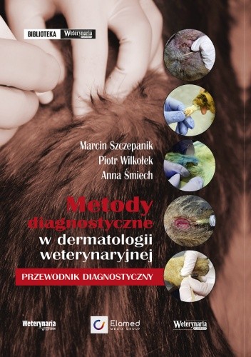 Metody diagnostyczne w dermatologii weterynaryjnej - przewodnik diagnostyczny. - Marcin Szczepanik