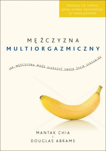 Mężczyzna multiorgazmiczny. Jak mężczyzna może ulepszyć swoje życie seksualne - Mantak Chia