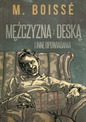 Mężczyzna z deską i inne opowiadania - M. Boissé